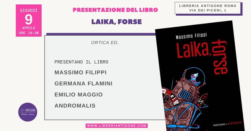 Evento ROMA “Laika, forse” con Massimo Filippi, Germana Flamini, Emilio Maggi e Andromalis Locandina ROMA “Laika, forse” con Massimo Filippi, Germana Flamini, Emilio Maggi e Andromalis - giovedì 9 aprile ore 18:30 - 20:00