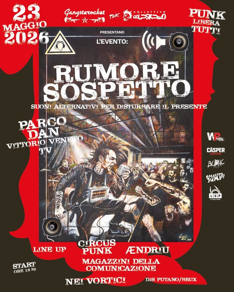 RUMORE SOSPETTO Potrebbe essere un'immagine raffigurante il seguente testo "כאזרוסם PRESENTANO L'EVENTO: PUNK LIBERA ጥሆጭ 23 Gangsterocket TERT MAGGIO ダー 文 一郎 ブ天 2026A RUMORE SOSPETTO SUONI AHTERNATIVI PER DISTURRARE IL PRESENTE PARCO DAN VITTORIO VENE VENETO ESTPC CASPER BLEHC Pe2char SuMP! PALKETTO! LSP UASALAPHOIFE LINE UP START 30 ORE 18 18 CURCUS PUNK AENDRIU MAGAZZINI DELLA COMUNICAZIONE COMUN! NEI VORTICI DJS PUTANO/BRUX"