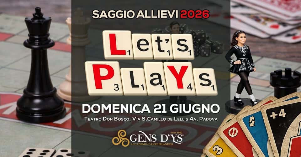 Saggio di danze irlandesi sedi Nord-Est – Let’s PlaYs Potrebbe essere un'immagine raffigurante scacchi e il seguente testo "SAGGIO ALLIEVI 2026 لبكر Let's 1 L e et's P 3 ٦ a Y PLaYs 4 S DOMENICA 21 GIUGNO TEATRO DoN Bosco, VIA S. .CAMILLO DE LELLIS 4A, PADOVA 800 +4 c GENS EIRLANDESL D'YS ACLADEMIADANZEIRLANDESI"