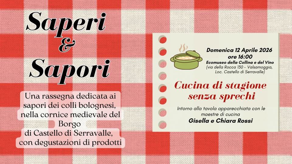 Saperi e Sapori 2026 Potrebbe essere un'immagine raffigurante il seguente testo "Domenica 12 Aprile 2026 ore 16:00 Ecomuseo EcomuscodellaCollina della Collina del Vino (να della Rocco c13 130 Valsamoggia, Loc. Castello Serravalle) Saperi & Sapori Una rassegna dedicata ai sapori dei colli bolognesi, nella cornice medievale del Borgo di Castello di Serravalle, con degustazioni di prodotti Cucina di stagione senza sprechi Intorno alla tavola apparecchiata con le maestre di cucina Gisella e Chiara Rossi"