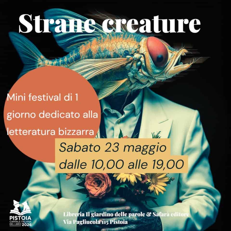 Strane Creature mini festival di 1 giorno dedicato alla letteratura bizzarra Potrebbe essere un'immagine raffigurante il seguente testo "Strane creature Mini festival di 1 estival giorno dedicato alla letteratura bizzarra Vite Sabato 23 maggio dalle 10,00 alle 19,00 PISTOIA DELLI DELLIBRO BEL 2026 Libreria Lhminiailiesct Ilgiardinodelleparole& Il giardino delle parole & Safarà editore Via Pagliucoln Pagliucola5Pistoia 115 Pistoia ስስችራ On"