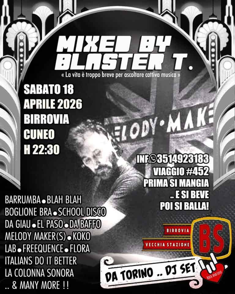 The BLASTER T. experience – djset – #VIAGGIO452 – #Birrovia Potrebbe essere un'immagine raffigurante il seguente testo "MIXEL BY BLASTER T. «< La vita troppo breve per ascoltare cattiva musica > SABATO 18 APRILE 2026 BIRROVIA CUNEO H 22:30 ELODY FLODY-MAK AK: INFO3514923183 VIAGGIO #452 PRIMA SI MANGIA SI BEVE POI SI BALLA! BARRUMBA BLAH BLAH BOGLIONE BRA SCHOOL DISCO DA GIAU EL PASO DA BAFFO MELODY MAKER(S) KOKO LAB FREEQUENCE FLORA ITALIANS DO IT BETTER LA COLONNA SONORA ..& MANY MORE!! BIRROVIA VECCHIASTAZIONE VECCHIA STAZIONE BS DJ SET ..DJSET מי DA TORINO KOKK"