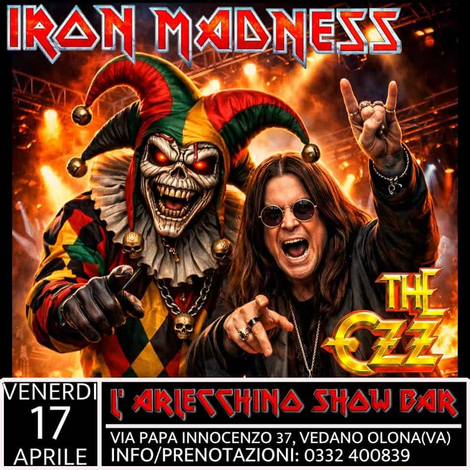 THE OZZ & IRON MADNESS – LIVE @ARLECCHINO SHOW BAR Potrebbe essere un'immagine raffigurante il seguente testo "IRON MADNEJS *使為曲自督" THE VENERDI l' REASINA SHOW BAR 17 VIA PAPA INNOCENZO 37, VEDANO OLONA(VA) APRILE INFO/PRENOTAZIONI: 0332 400839"