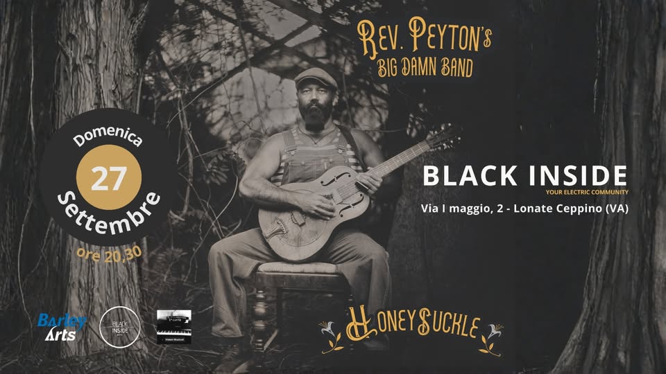 THE REVEREND PEYTON’S BIG DAMN BAND @Black Inside per BluesINside INTERNATIONAL Potrebbe essere un'immagine raffigurante chitarra e il seguente testo "REV. PEYTON'S 3IG DAMN BAND Domenica 27 Ore 20,30 BLACKINSIDE YOURELECTRIC YOUR BLACK INSIDE COMMUNITY Vial maggio, 2 -Lonate Ceppino (VA) Barley Arts BLACK INSIDE GACARARN -M Mc4 عT HONEYSUCKLE ا ONEY SUCHLE"