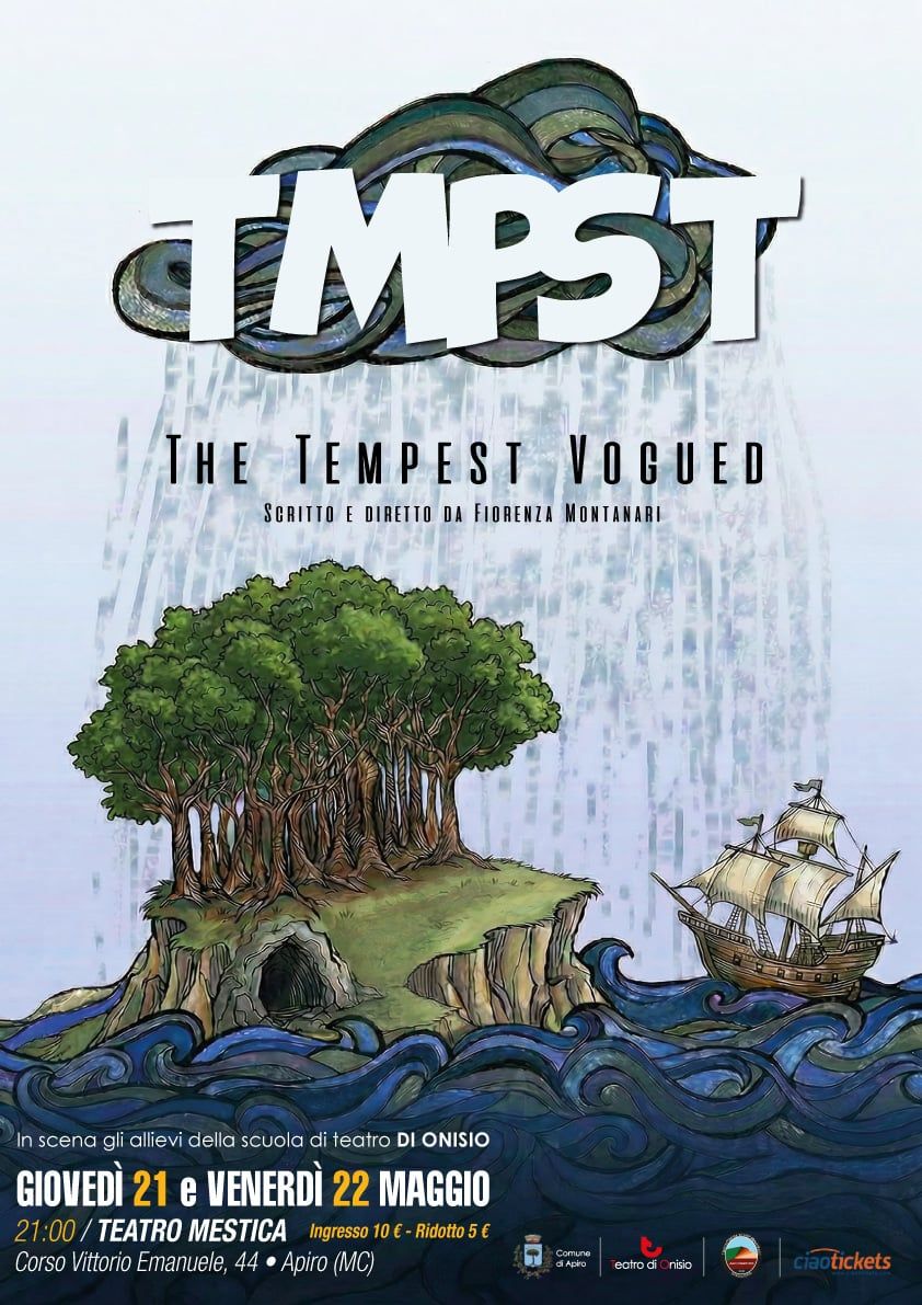 TMPST- The Tempest Vogued Potrebbe essere un'immagine raffigurante il seguente testo "AMPST THE TEMPEST VOGUED SCRITTO E DIRETTO DA FIORENZA MONTANARI In scena gli allievi della scuola di teatro DI ONISIO GIOVEDI 21 e VENERDÌ 22 MAGGIO 21:00/ TEATRO MESTICA Ingresso 10 Ridotto5 € Corso Vittorio Emanuele, 44 Apiro (MC) catrodi rίO tickets"