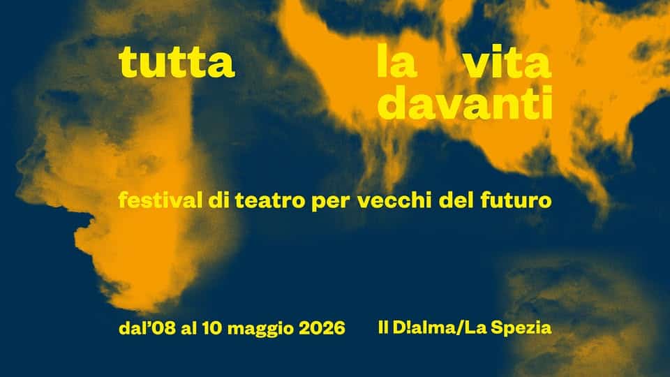 TUTTA LA VITA DAVANTI 2026 Potrebbe essere un'immagine raffigurante il seguente testo "tutta la vita davanti festival di teatro per vecchi vecchdelfuturo del futuro dal'08 al 10 maggio 2026 Il D!alma/La Dlalma/LaSpezia La Spezia"