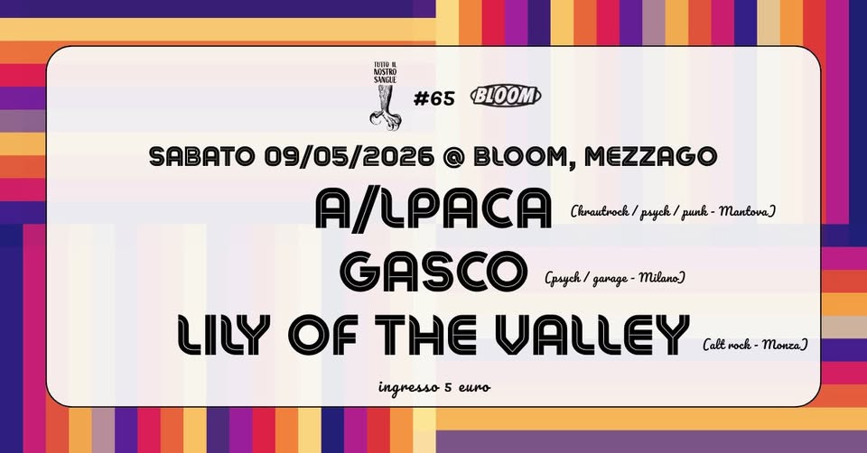Tutto Il Nostro Sangue #65 ⚡️ A/lpaca + Gasco + Lily of the Valley ⚡️ BLOOM Mezzago (MB) Potrebbe essere un'immagine raffigurante il seguente testo "Tne SAET MOSTRO SIGTE #65 BLOOM SABATO 09/05/2026 09/05 2026 @ BLOOM, MEZZAGO A/LPACA Chrautrock psyck punk- Mantova) GASCO Gpsych garage- Milano) LILY OF THE VALLEY Call roch- Monza) ingresso 5 euro"