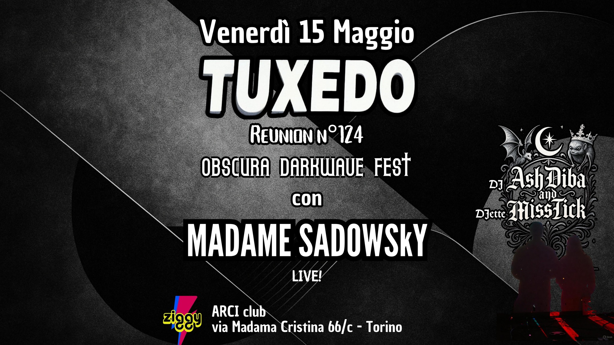🦇Tuxedo Darkwave Fest n°124 con MADAME SADOWSkY live 🦇 Potrebbe essere un'immagine raffigurante il seguente testo "Venerdì 15 Maggio TUXEDO REUNION N N°124 OBSCURA DARKWAUE FEST DJ Ash AshDiba Diba ano DJette HissTick con MADAME SADOWSKY LIVE! કા via Madama Cristina 66/c Torino ARCI club"