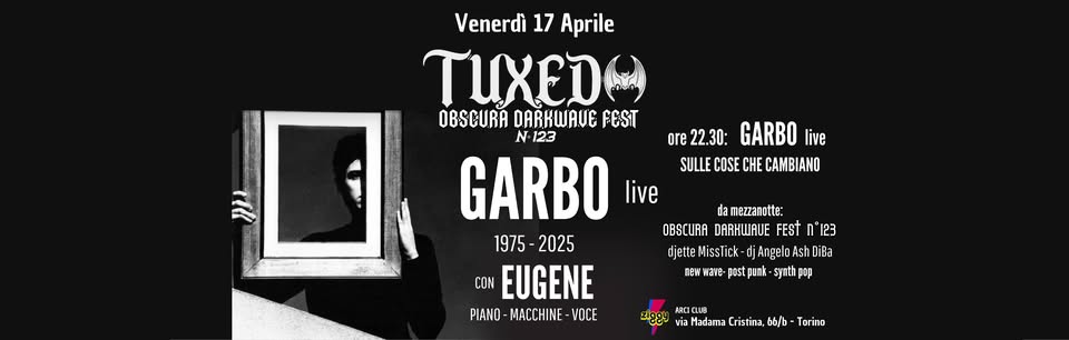 Tuxedo Obscura Darkwave Fest n°123 con GARBO live. Potrebbe essere un'illustrazione raffigurante il seguente testo "ווע Venerdì 17 Aprile TUXEDO OBSCURA DARKWAUE FEST N N-123 GARBO live 1975-2025 1975 -2025 CON EUGENE PIAND MACCHINE VOCE ore ore22.30: GARBO live SULLE COSE CHE CAMBIANO da mezzanotte: oBECИAA DARHWAUE FEST በ 123 djette lissTick djAngeloAshDiBa djettpiok-tjArgeloAshDiBa jAngelo sh nEH nEwae- pest punk synth op iHdamaCristin.bl/b-Torinn Hadama Cristina, bb,b Torino AACICLUB"