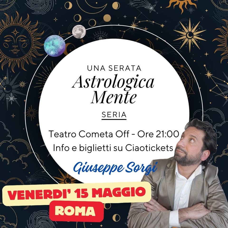 Una serata astrologicamente seria! Potrebbe essere un'immagine raffigurante il seguente testo "UNA SERATA Astrologica Mente SERIA Teatro Cometa Off- Ore 21:00 Info e biglietti su Ciaotickets Giuseppe Sora VENERDI' 15 MAGGIO ROMA"