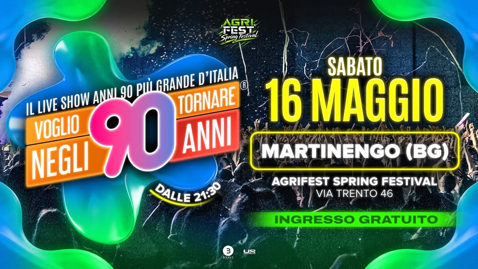 Potrebbe essere un'immagine raffigurante ‎il seguente testo "‎AGRI FEST Spring PEST SoringTestival TestivAL ANNI 90 PIù GRANDE D D'ITALIA IL LIVE TORNARE VOGLIO SHOW 90 ANNI NEGLI DALLE 21:30 SABATO 16 MAGGIO MARTINENGO (BG) AGRIFEST SPRING FESTIVAL VIA TRENTO 46 3 העתלב に別 INGRESSO GRATUITO‎"‎