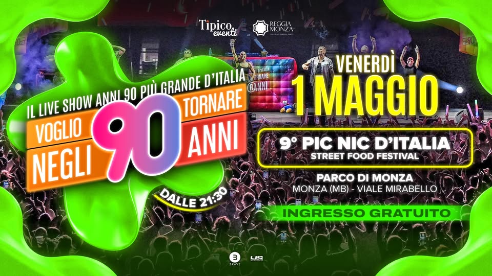 Potrebbe essere un'immagine raffigurante il seguente testo "Tipico eventi RIGGIA ΝΑ ANNL 90 PI GRANDE D'ITALIA IL LIVE SHOW 90 ANNI TORNARE VOGLIO NEGLI DALLE 21:30 VENERDI 1 MAGGIO 9° PIC NIC D'ITALIA STREET FOOD FESTIVAL PARCO DI MONZA MONZA (MB) VIALE MIRABELLO INGRESSO GRATUITO 3 コスュソニ US"