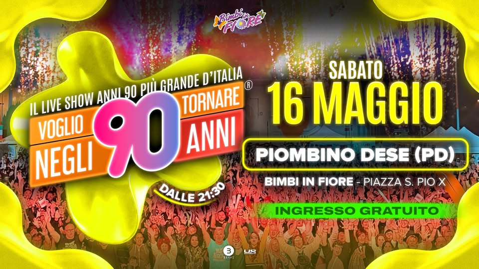 Potrebbe essere un'immagine raffigurante il seguente testo "IL LIVE SHOW ANNI 90 P GRANDE D'ITALIA TORNARE VOGLIO ANNI NEGLI 90 DALLE 21:30 SABATO 16 MAGGIO PIOMBINO DESE (PD) BIMBI IN FIORE- PIAZZA S. PIO PIOX X INGRESSO GRATUITO 3 ORAVE US"