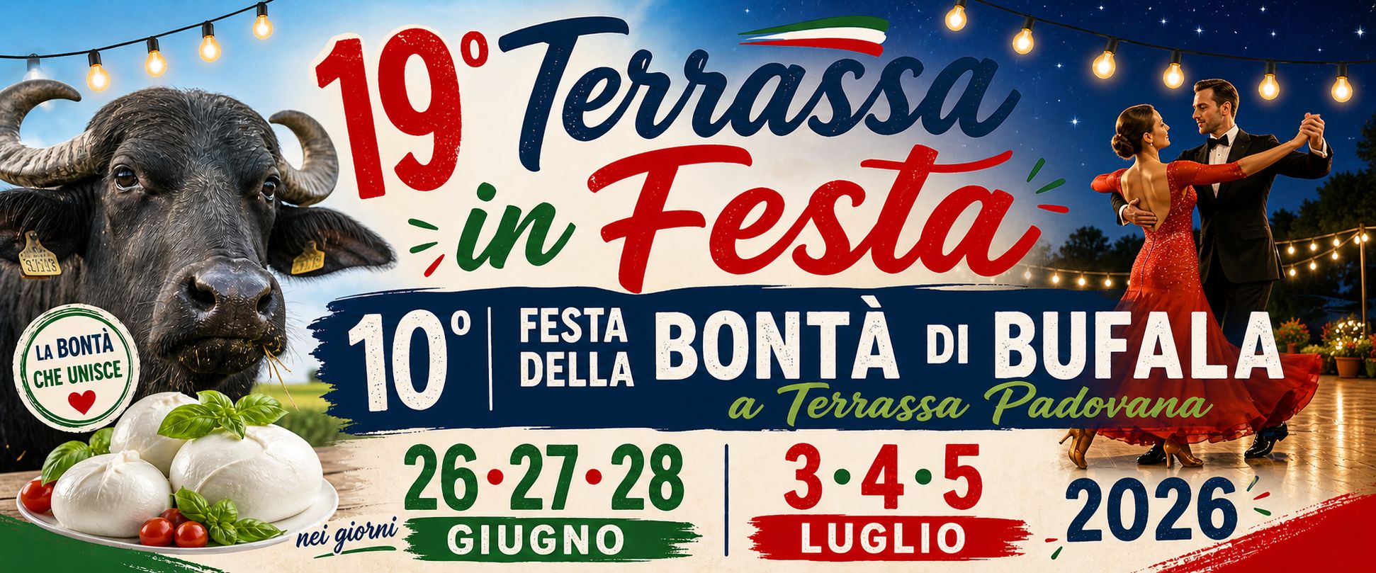10° Festa della Bontà di Bufala a Terrassa Padovana Potrebbe essere un'immagine raffigurante il seguente testo "LA BONTA CHE UNISCE 19 Terrassii in Festa 10| FESTA DELLA BONTÀ DI BUFALA a Terrassa Padovana 26•27•28 3• 3•4.5 nei giorni GIUGNO LUGLIO 2026"