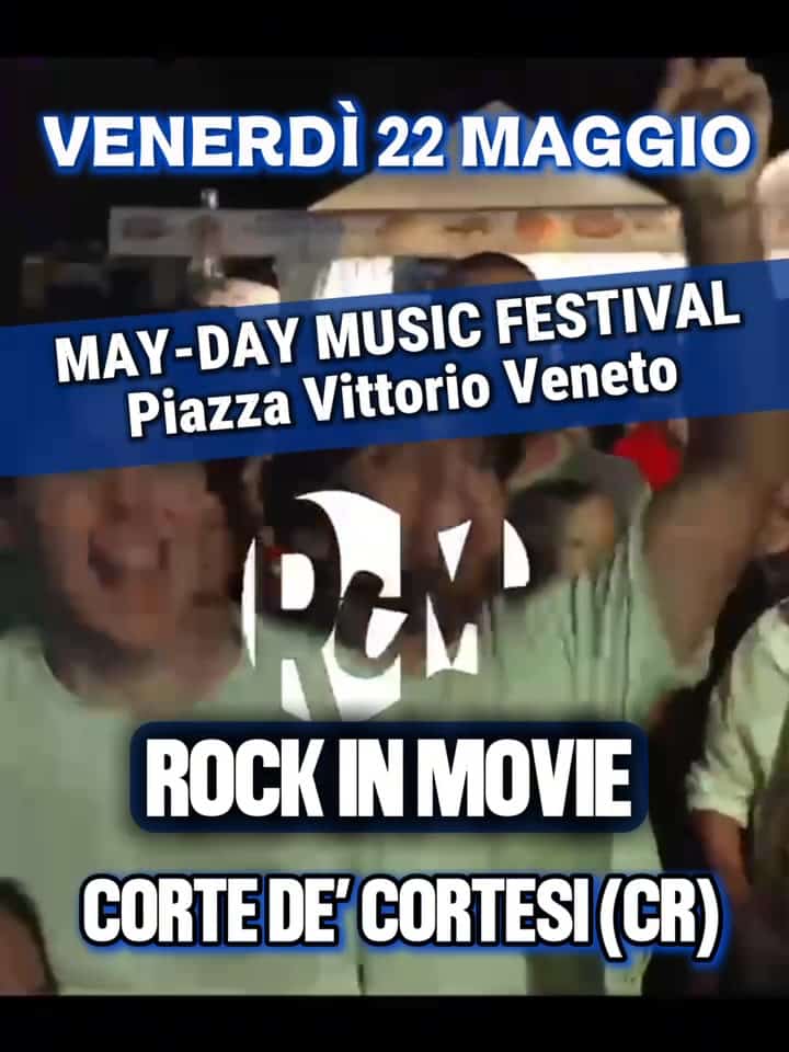 22/05 | Rock in Movie | May-Day Music Festival | P.zza V.Veneto | Corte Dè Cortesi (CR)