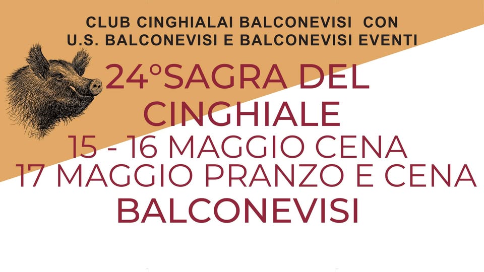 24° Sagra del Cinghiale Potrebbe essere un'immagine raffigurante il seguente testo "CLUB CINGHIALAI BALCONEVISI CON U.S. BALCONEVISI E BALCONEVISI EVENTI 24 24°SAGRA DEL CINGHIALE 15-16 15 16 MAGGIO CENA 17 MAGGIO PRANZO E CENA BALCONEVISI"