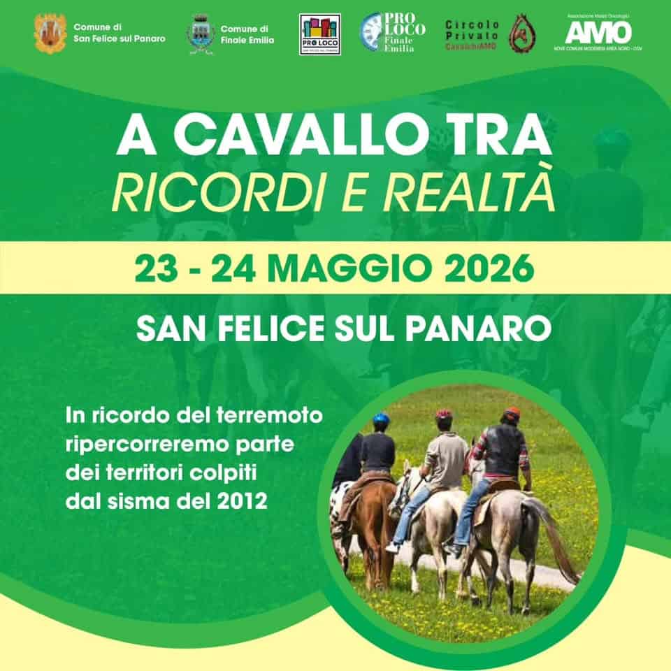 Potrebbe essere un'immagine raffigurante il seguente testo "Comune di San olice sul Panaro Comune di Finale FinaleEm Emilia PROLOCO MNI PRO LOCO Finale Finale Emilia circolo Privato CavalchiAMO tonaMa AMO Л 33 A CAVALLO TRA RICORDI E REALTA 23- 24 MAGGIO 2026 SAN FELICE SUL PANARO In ricordo del terremoto ripercorreremo parte dei territori colpiti dal sisma del 2012"