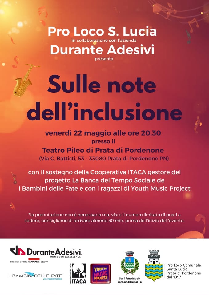 A Prata di Pordenone concerto sulle note dell’inclusione Potrebbe essere un'immagine raffigurante clarinetto e il seguente testo "Pro Loco S. Lucia in collaborazione con l'azienda Durante Adesivi presenta Sulle note dell'inclusione venerdì 22 maggio alle ore 20.30 presso Teatro Pileo di Prata di Pordenone (Via Battisti, 53 33080 Prata di Pordenone PN) con il sostegno della Cooperativa ITACA gestore del progetto La Banca del Tempo Sociale de Bambini delle Fate ragazzi di Youth Music Project con prenotazione sedere, consigliamo necessaria ma, visto numero limitato di posti arrivare almeno 30 min. prima dell' dell'evento DuranteAdesivi. JOIN MEMBER OPTHE SOUDAL CROUP DELLE FATE มิอททด. γουτΗ MUSIS PROJECT ITACA Pro Loco Comunale Santa Lucia Prata Pordenone 1997 Camune Pratad"