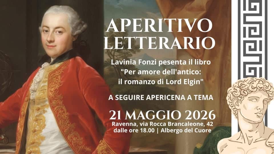 Potrebbe essere un'immagine raffigurante il seguente testo "APERITIVO LETTERARIO Lavinia Fonzi pesenta il libro "Per amore dell'antico: il |romanzo di Lord Elgin" 圖 비화라 A SEGUIRE APERICENA A TEMA 21 MAGGIO 2026 Ravenna, via Rocca Brancaleone, 42 dalle ore 18.00 Albergo del Cuore"