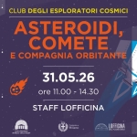 ASTEROIDI, COMETE E COMPAGNIA ORBITANTE Potrebbe essere un'immagine raffigurante il seguente testo "CLUB DEGLI ESPLORATORI COSMICI ASTEROIDI, COMETE E COMPAGNIA ORBITANTE 31.05.26 ore 11.00-14.30 -14.30 11.00 STAFF LOFFICINA Menalaria dMiano UktcoHcepl Comun Milano LOFFICINA DELPLANETARIO"