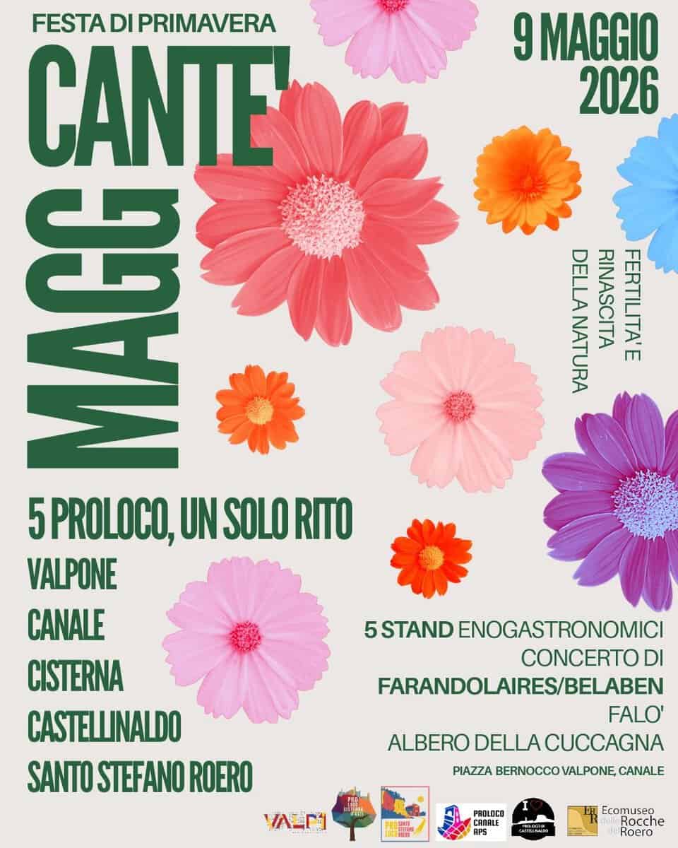 Cantè Magg – Festa di Primavera – Fertilità e rinascita della natura Potrebbe essere un'immagine raffigurante il seguente testo "9 9MAGGIO 2026 DELLANATURA DELLA RINASCITA FERTILITA'E NATURA FESTA DI PRIMAVERA CANTE ITE 5PROLOCO, UN SOLO RITO VALPONE CANALE CISTERNA CASTELLINALDO SANTO STEFANO ROERO 5STAND ENOGASTRONOMICI CONCERTO DI FARANDOLAIRES/BELABEN FALO' ALBERO DELLA LACUCCAGNA PIAZZA BERNOCCO VALPONE, CANALE VALF1 PROLOCO CANALE . Ecomuseo Rocche Roero"