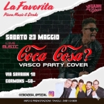 Coca Cosa? Live LA FAVORITA CORMONS Potrebbe essere un'immagine raffigurante il seguente testo "LaFavorita La PinzaMusic&Dmks & Drnks Pizza Music Blasce 丹 IGABRI Blasco SABATO 23 MAGGIO MUSIC coca Cosa? VASCO PARTY COVER VIA SAVAIAN 18 CORMONS -GO- @COCACOSA_OFFICIAL @COCACOSA_ OFFICIAL INFO E PRENOTAZIONI TAVOLI: 0481 TAVOLI:0481618 61800"