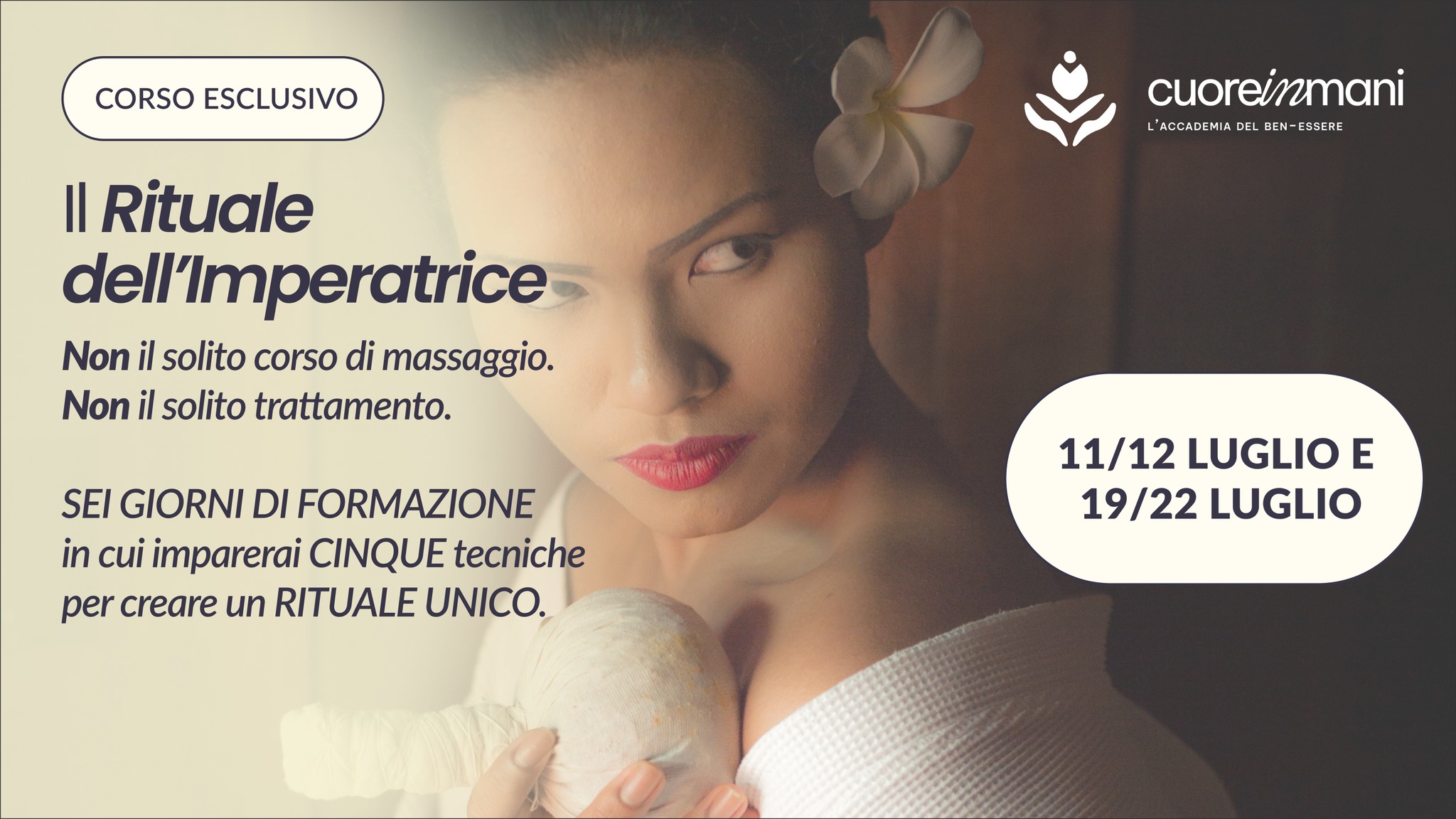 CORSO ESCLUSIVO “IL RITUALE DELL’IMPERATRICE” Potrebbe essere un'immagine raffigurante il seguente testo "CORSO ESCLUSIVO cuoreinmani L'ACCADEMIA L'ACCADEMIADELDEN-ESSERE DEL DEN-ESSERE Il |Rituale dell1mperatrice Non il solito corso di massaggio. Non il solito trattamento. SEI GIORNI DI FORMAZIONE in cui imparerai CINQUE tecniche per creare un RITUALE UNICO. 11/12 LUGLIO 12LUGLIOE E 19/22 LUGLIO"