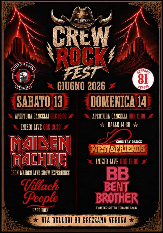 Potrebbe essere un'immagine raffigurante il seguente testo "CNSTOM CREW SUPPORT 81 VERONA CREW ROCK FEST VERONA GIUGNO 2026 SABATO 13 DOMENICA 14 APERTURA CANCELLI ORE 16:00 APERTURA CANCELLI ORE 11:00 DALLE14:30 ਸें DALLE 14:30 INIZIO LIVE ORE 19:30 MAIDEN MACHINE IRON MAIDEN LIVE SHOW EXPERIENCE Villach People HARD ROCK VIA BELLORI 88 GREZZANA VERONA COUNTRY DANCE WEST&FRIENDS INIZIO LIVE ORE 19:00 BB BENT BROTHER TWISTED TWISTEDSISTERTRIBUTEBAND SISTER TRIBUTE BAND"