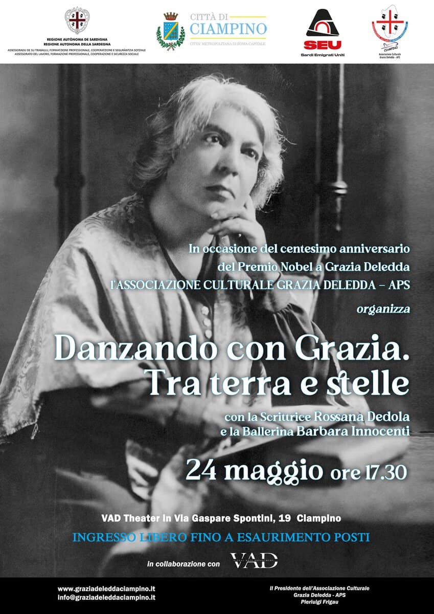 Danzando con Grazia. Tra terra e stelle Potrebbe essere un'immagine raffigurante il seguente testo "全好 oлCИA SARDINNA CИTTA DI CIAMPINO K11日CAT SEU 5trdEmarutiUnH පිனජி ජනக් 2Lの20 MЙA- 하도 In occasione del centesimo anniversario del Premio PremioNobel Nobel Grazia Deledda l'ASSOCIAZIONE CULTURALE GRAZIA DELEDDA -APS organizza Danzando con Grazia. Tra terra e stelle con la Scrittrice Rossanà Dedola e ela la Ballerina Barbara Bar Innocenti 24 maggio ore 17 17.30 VAD Theater In Vla Gaspare Spontlnl, 19 Clamplno INGRESSO LIBERO FINO A ESAURIMENTO POSTI in collaborazione con Λ www. www.grazladeleddaclampino.lt info@grazladeleddaclampino.t Presidente delr'Assoclazione Culturale Plenaka Frigau"
