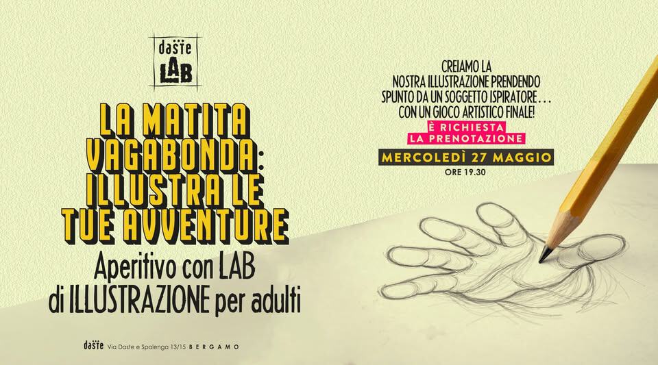 DASTE LAB presenta: MATITA VAGABONDA – per adulti all’aperitivo! Potrebbe essere un'illustrazione raffigurante il seguente testo "CREIAMO LA NOSTRA ILLUSTRAZIONEI RAILUSTRAZIONEPRENDENDO PRENDENDO SPUNTODAU UN SOGGETTO ISPIRATORE... CONUN GIOCO ARTISTICO FINALE! È RICHIESTA LA PRENOTAZIONE MERCOLEDÌ 27 MAGGIO ORE 19.30 daste AB LA MATITA VAGABONDA ILLUSTRA LE TUE AUVENTURE Aperitivo con LAB di LLUSTRAZIONE per adulti daste dasiteveDatescegpEG 13/15 BERGAMO Via Daste Spalenga"