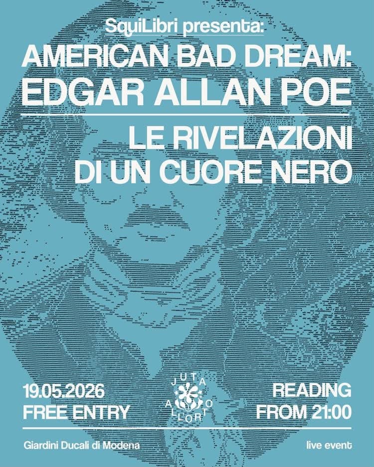 EDGAR ALLAN POE: LE RIVELAZIONI DI UN CUORE NERO Potrebbe essere un'immagine raffigurante il seguente testo "SquiLibripresenta: presenta: SquiLibri AMERICANBAD BAD DREAM: EDGAR ALLAN POE LE RIVELAZIONI RIVEI ΑΖΟΝΙ DIUN CUORE NERO 19.05.2026 2026 19.05 FREE ENTRY FLOR Giardini Ducali di Modena READING FROM21:00 21:00 live liveevent event"