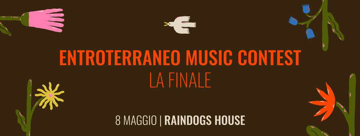 Entroterraneo Music Contest // La Finale Potrebbe essere un'immagine raffigurante il seguente testo "ENTROTERRANEO MUSIC CONTEST LA FINALE 8 MAGGIO RAINDOGS HOUSE"