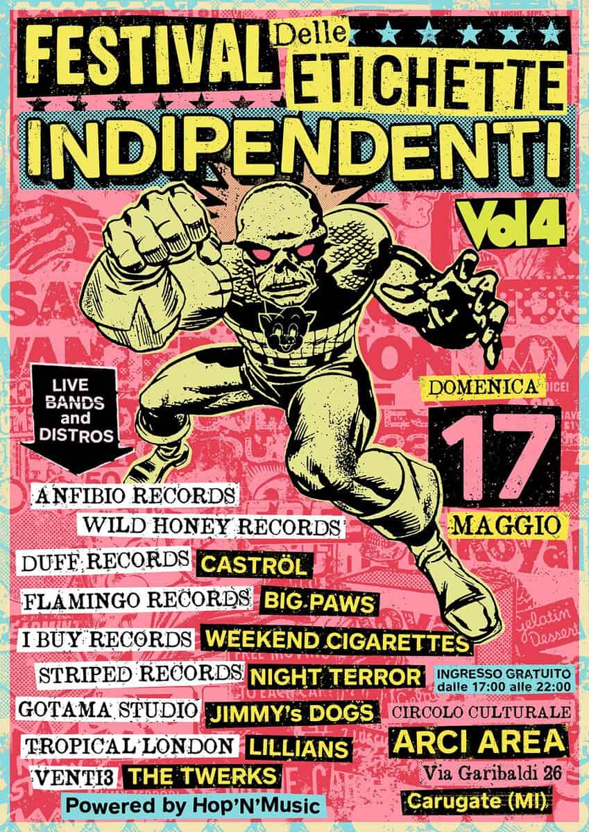 Festival Etichette Indipendenti @ARCI AREA Potrebbe essere un'immagine raffigurante il seguente testo "FESTIVAL ETICHETTE Delle INDIPENDENTI Vo14 LIVE BANDS and DISTROS DOMENICA CEI ミ قك 17 MA MAGGIO NFIBIO RECORDS WILD HONEY RECORDS DUFF RECORDS CASTRÖL FLA LAMINGO RECORDS BIG PAWS yelatim Aeллe4 IBUYRECORDS WEEKEND CIGARETTES STRIPED RECORDS NIGHT TERROR INGRESSO GRATUIT dalle 17:00 alle 22:00 ဇ်ရျ GOTAMA STUDIO JIMMY's DOGS CIRCOLO CULTURALE TROPICAL LONDON LILLIANS ARCI AREA VENTI3 THE TWERKS Via Garibaldi 26 Powered by Hop'N'Music Carugate (MI)"