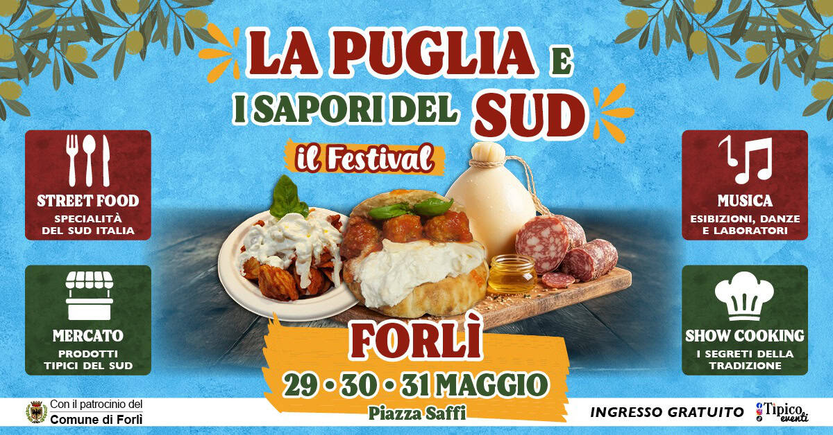 FORLI – LA PUGLIA E I SAPORI DEL SUD IN FOOD | il Festival Potrebbe essere un'immagine raffigurante il seguente testo "LA PUGLIA E ISAPORI DEL SUDK il Festival ا۲۱ STREET STREETFOOD FOOD SPECIALITÀ DEL SUD ITALIA מי MUSICA ESIBIZIONI, ESIBIZIONI,DANZE DANZE E LABORATORI MERCATO PRODOTTI TIPICI DEL SUD Coni patrocinio del Comune di Forlì FORLÌ 29•3031MAGGIO 29 30. 31 MAGGIO 29.30 Piazza Saffi SHOW COOKING SEGRETI DELLA TRADIZIONE INGRESSO GRATUITO Tipico eventi"