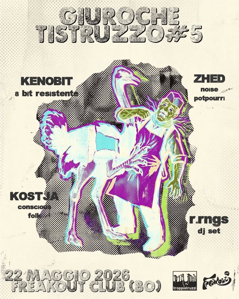 giurochetistruzzo#5: Kenobit + Zhed + Kostja + r.rngs dj set Potrebbe essere un'illustrazione raffigurante il seguente testo "GJUROCHE TISTRUZZO#5 KENOBIT 8 bit resistent ZHED noise_... noise potpourri KOST conscior folk rrngs djset dj set ?PoPAO (80) 22MAGOIO MAGCI ส troppistruzzi గలಂತ"