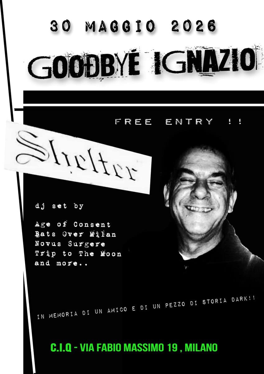 GoodBye Ignazio! The greatest shelter club djset @ C.I.Q ! Potrebbe essere un'immagine raffigurante il seguente testo "30 MAGGIO 2026 GOOĐBYE IGNAZIO FREE FREEENTRY ENTR Shietter dj set by Age of Consent Bats Over Wilan Savus Surgere Trip to The Moon and more.. MEMORIA DI UN ΙΣ E DI UN PEZZO DI STORIA DARK!! C.I.Q VIA FABIO MASSIMO 19 MILANO"