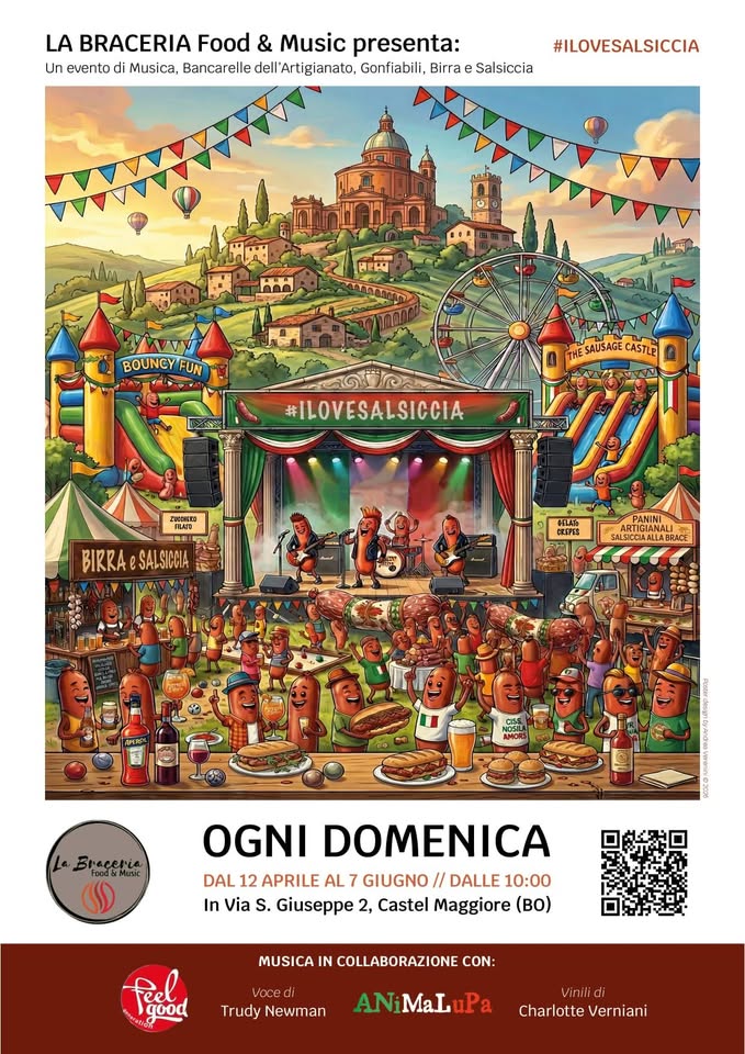 I ❤️ Salsiccia in Braceria Potrebbe essere un'immagine raffigurante il seguente testo "LA BRACERIA Food & Music presenta: Un evento di Musica, Bancar elle dell'Artigianato, dell' Gonfiabili, Birra e Salsiccia #ILOVESALSICCIA BOUNCY FUN THE HESAUSAGE CASTLE SPV #ILOVESALSICCIA コK地(美造 RLATS BIRRA@SALSICCIA BIRRA SALSICCIA #ELA የሮች PANINI TIGIANAL ALSICCIA PRGIA LABRACE ALSICCIAALLABRACE NOSILA aiecerB@ Facd&Music OGNI DOMENICA DAL 12 APRILE AL 7 GIUGNO // DALLE 10:00 In Via S. Giuseppe 2, Castel Maggiore (BO) MUSICA good COLLABORAZIONE CON: voce Trudy Newman ANiMaLuPa Vinind Charlotte CharlotteVerniani Verniani"