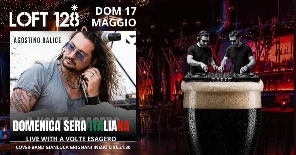 LA DOMENICA ITALIANA – A VOLTE ESAGERO COVER BAND GRIGNANI Potrebbe essere un'immagine raffigurante bevanda e il seguente testo "LOFT 128 DOM 17 MÁGGIO AGOSTINO AGOS BALICE κηΙααι DOMENICA SERA LIANA LIVE WITH A VOLTE ESAGERO COVER BAND GIANLUCA GRIGNANI INIZIO LIVE 21:30"