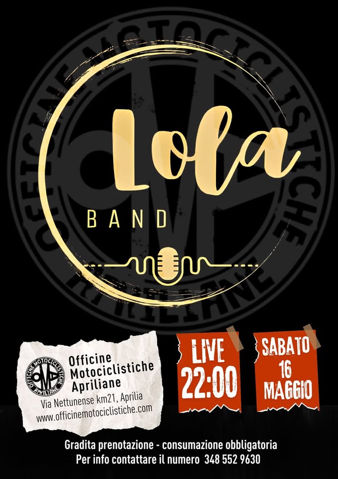 LOLA BAND Potrebbe essere un'immagine raffigurante il seguente testo "Lola BAND ..... មាស្ស MOTOCIC Motociclistiche Officine AENILIANE AENT Apriliane www.fficinemotocielistiche.com Via Nettunense km21, Aprilia LIVE 22:00 SABATO 16 MAGGIO Gradita prenotazione consumazione obbligatoria Per info contattare il numero 348 3485529630 552 9630"
