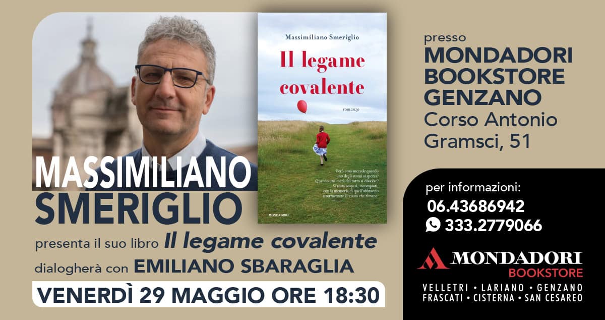 Massimiliano Smeriglio presenta il suo libro “Il legame covalente” Potrebbe essere un'immagine raffigurante il seguente testo "Massimiliano Smeriglio Il legame covalente ทวตาบสดูล presso MONDADORI BOOKSTORE GENZANO Corso Antonio Gramsci, 51 พก MENDIDESS MASSIMILIANO SMERIGLIO presenta il suo libro Il legame covalente dialogherà con EMILIANO SBARAGLIA VENERDÌ 29 MAGGIO ORE 18:30 per informazioni: 06.43686942 333.2779066 MONDADORI BOOKSTORE VELLETRI ·LARIANO GENZANO FRASCATI CISTERNA SAN CESAREO"