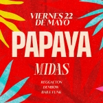 PAPAYA @ MIDAS Potrebbe essere un'immagine raffigurante il seguente testo "VIERNES22 22 DE ΜΑΥΟ PAPAYA VI MIDAS REGGAETON DEMBOW BAILEFUNK"