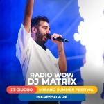 Radio WoW + DJ Matrix | Mirano Summer Festival Potrebbe essere un'immagine raffigurante il seguente testo "27 GIUGNO RADIO wow DJ MATRIX MIRANO SUMMER FESTIVAL ب؟ INGRESSO A 2€ MIRANO SUMMER FESTIVAL FES"