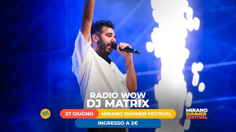 Radio WoW DJ Matrix Mirano Summer Festival - 27 giugno 2026 | cheventi.it