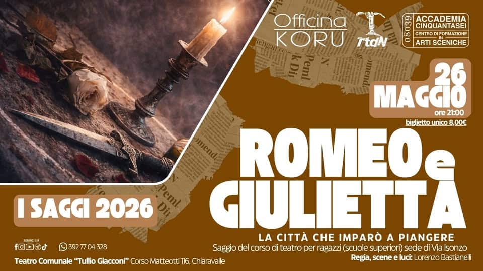 Romeo & Giulietta – la città che imparò a respirare Potrebbe essere un'immagine raffigurante il seguente testo "Officina KORU TtdN เนอง ACCADEMIA CINQUANTASEI 00 CENTROD FORMAZIONE ARTI SCENICHE I ISAGGI ISAGGI2026 2026 L 392 3927704328 704 328 MAcЙ8 26 MAGGIO ore 21:00 biglietto bigliettounico8,0 unico 8,00€ ROMEOe Oe GIULIE GIULIETTA LA CITTÀ CHE IMPARÒ A PIANGERE foood Saggio del corso di teatro per ragazzi (scuole superiori) sede di Via Isonzo Teatro Comunale "Tullio Giacconi" Corso Matteotti 116, Chiaravalle Regia, Regia,scene scene luci: Lorenzo Bastianelli"