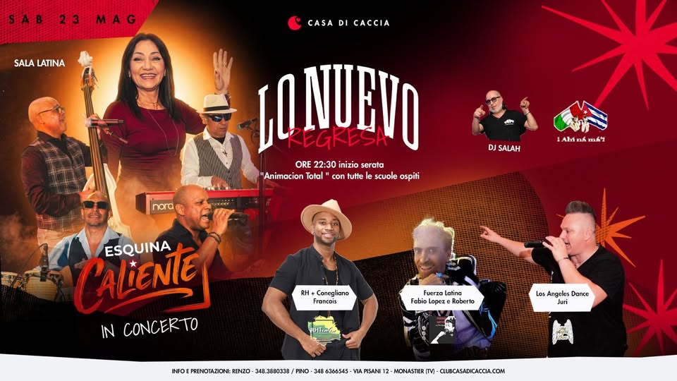 SABATO 23 MAGGIO_SALA LATINA Potrebbe essere un'immagine raffigurante il seguente testo "SAB23MAG SAB 23 MAG SALA LATINA CASA CASADICACCIA DI CACCIA LONUEVO REGRESA ORE22:30inizioserata serata ORE 22:30 inizio "Animacion Total con tutte scuole ospiti nora DJ SALAH Ald Ahinhmá's CALiIENTE ESQUINA IN CONCERTO RH+ Conegliane iano Francois Fuerza Latina Fabio Lopez Roberto RHTo Los Angeles Dance Juri INFOEPRENOTAZIONI:RENZ RENZO 348. .3880338 PINO 348 6366545 VIA PISANI 12- MONASTIER TV CLUBCASADICACCIA.COM"