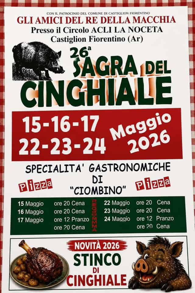 Potrebbe essere un'immagine raffigurante il seguente testo "A: Л R CON IL PATROCINIO DEL COMUNE DI CASTIGLION FIORENTINO GLI Σ DEL RE DELLA MACCΗИA Presso il Circolo ACLI LA NOCETA Castiglion Fiorentino (Ar) SAGRA DEL CINGHIALE 15-16-17 Maggio 22-23-24 23- 2026 SPECIALITA' GASTRONOMICHE Pizza DI "CIOMBINO" Pizza 22 Maggio 23 Maggio 24 Maggio ore 20 Cena 15 Maggio 16 Maggio 17 Maggio ore 20 ore 20 Cena ore 12 Pranzo ore 20 Cena Cena ore 20 Cena ore 12 Pranzo ore 20 Cena NOVITÀ 2026 STINCO DI CINGHIALE"