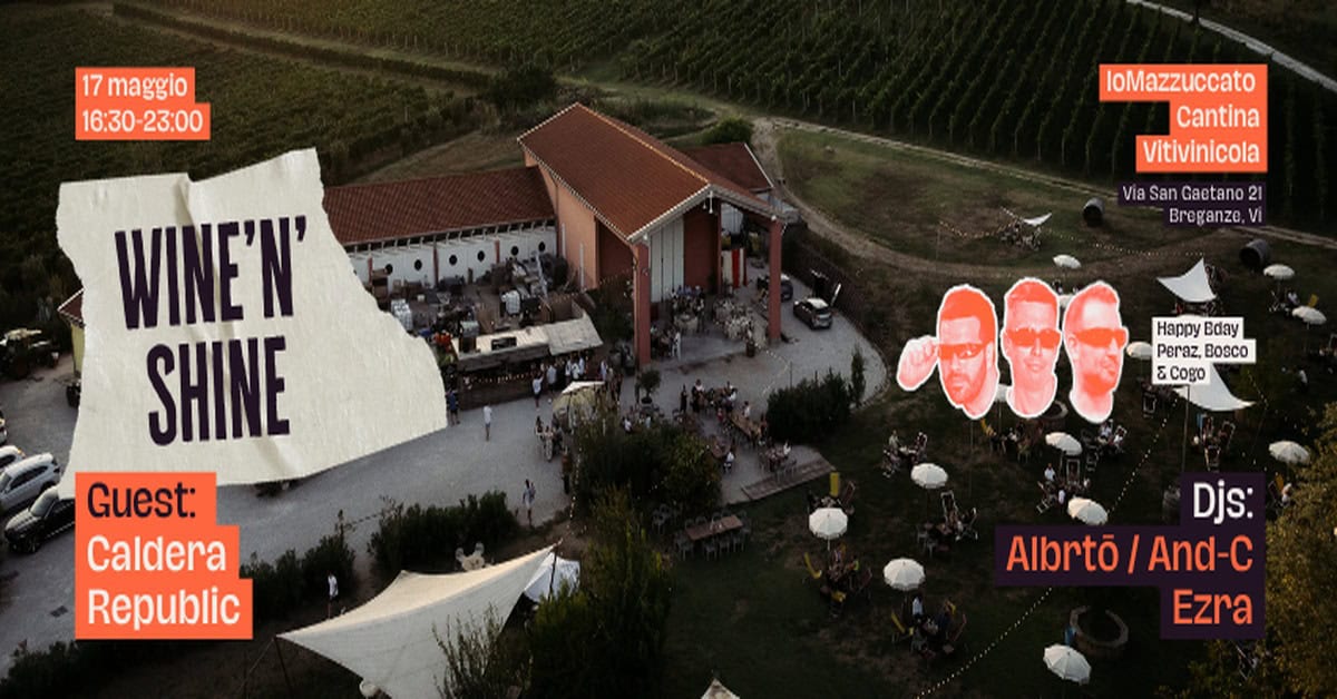Potrebbe essere un'immagine raffigurante ‎vino, albero di grevillea robusta e ‎il seguente testo "‎17 maggio 16:30-2 16:30-23:00 23:00 loMazzuccato Cantina Vitivinicola Via i San Gaetano 21 Breganze. Vi WINE'N' اخازخو SHINE Guest: Caldera Republic Happy Bday Peraz peraz. Boeco Cogo cogo Djs: Albrto Albrto/And-C / And-C Ezra‎"‎‎