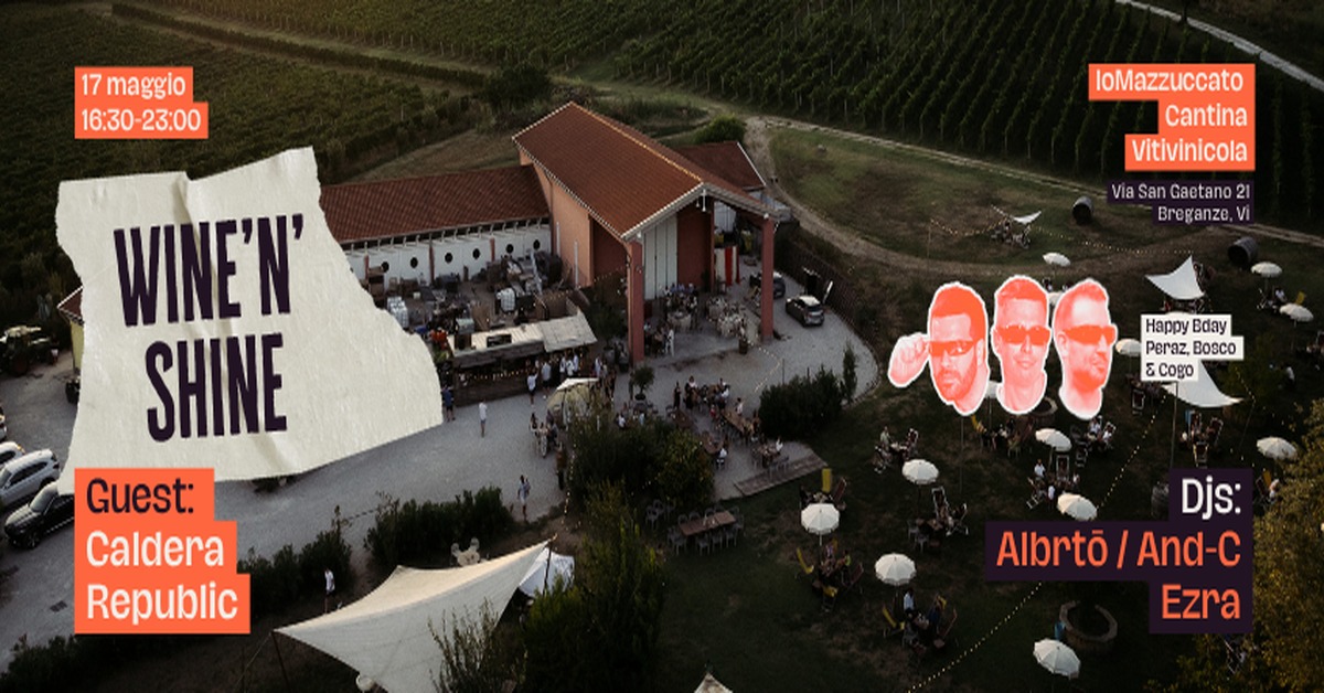 🍇 SELECTOR WINE’n’SHINE Open Air @ IoMazzuccato Breganze (Vi) – Ingresso Gratuito Potrebbe essere un'immagine raffigurante vino, albero di grevillea robusta e il seguente testo "17 maggio 16:30-2 16:30-23:00 23:00 loMazzuccato Cantina Vitivinicola Via i San Gaetano 21 Breganze. Vi WINE'N' اخازخو SHINE Guest: Caldera Republic Happy Bday Peraz peraz. Boeco Cogo cogo Djs: Albrto Albrto/And-C / And-C Ezra"