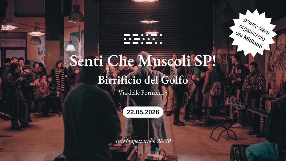 Senti Che Muscoli SP! Potrebbe essere un'immagine raffigurante il seguente testo "dai organizzato UMiant Mitilanti Mitilanti crganREARD poetry poetry slam 田: Senti Che Muscoli SP! Birrificio del Golfo Via delle Fornaci 15 22.05.2026 22.05 Inizio spettacolo: 20:30"