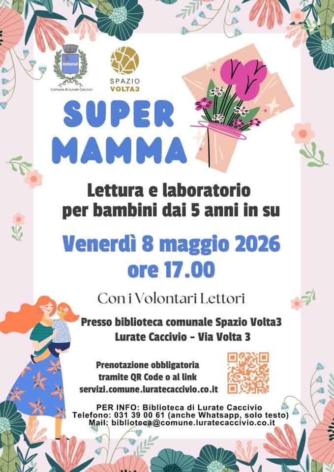 SuperMamma – lettura e laboratorio per bambini dai 5 anni Potrebbe essere un'immagine raffigurante il seguente testo "ባባችችን ው uby SPAZIO Comned Lurata Lurata ลอฝท่ว VOLTA3 SUPER MAMMA M Lettura e laboratorio per bambini dai 5 anni in su Venerdì 8 maggio 2026 ore 17.00 niVolontari Lettori Presso biblioteca comunale Spazio Volta3 Lurate Caccivio- Via Volta 3 Prenotazione obbligatoria tramite QR Code al link servizi.comune.luratecaccivio.co.it PER INFO: Biblioteca di Lurate Caccivio Telefono: 031 3900 39 00 61 (anche Whatsapp, solo testo) Mail: blblioteca@.omne.luralcaci"
